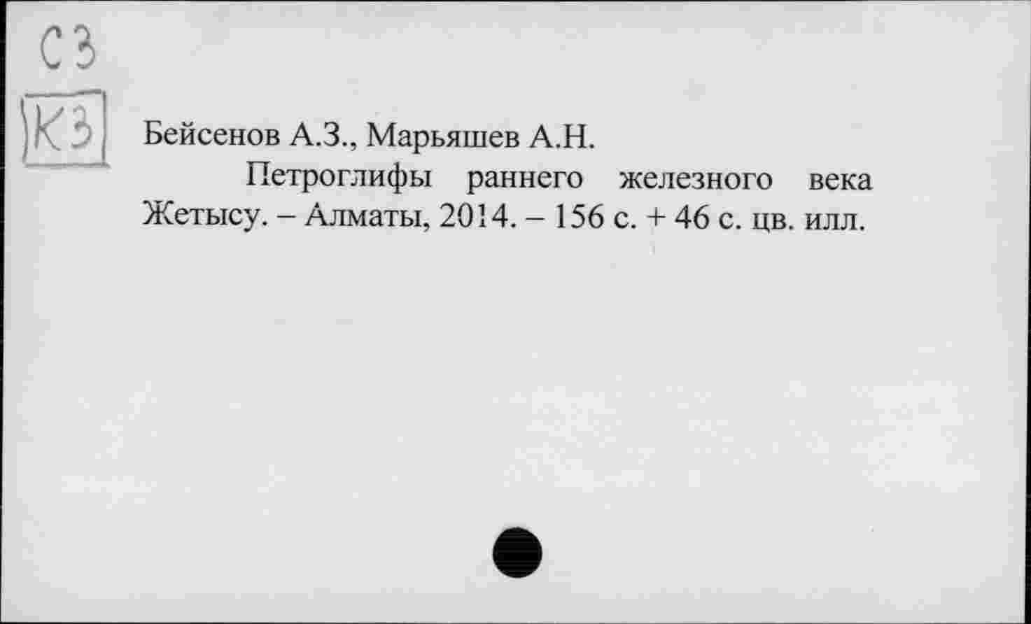 ﻿Бейсенов А.З., Марьяшев А.Н.
Петроглифы раннего железного века Жетысу. - Алматы, 2014. - 156 с. + 46 с. цв. илл.